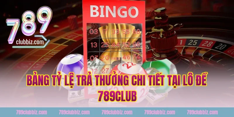 Bảng tỷ lệ trả thưởng chi tiết tại lô đề 789club