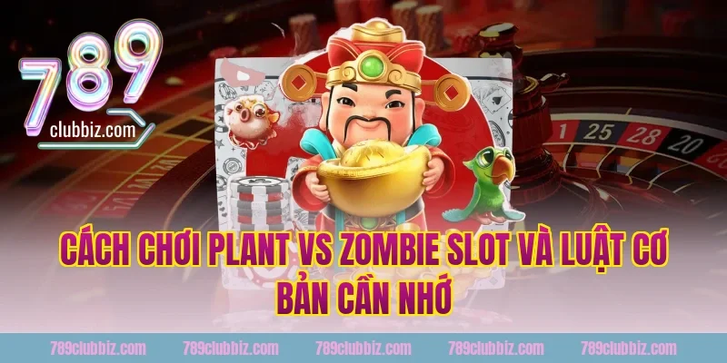 Cách chơi plant vs zombie slot 789Club và luật cơ bản cần nhớ