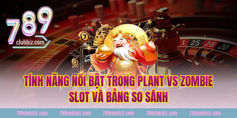 Tính năng nổi bật trong plant vs zombie slot và bảng so sánh tại 789Club