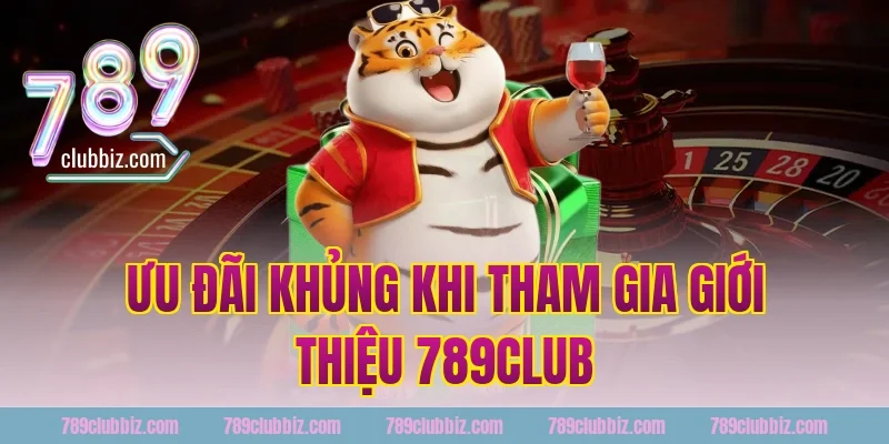 Ưu Đãi Khủng Khi Tham Gia Giới Thiệu 789Club