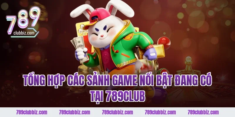 Tổng hợp các sảnh game nổi bật đang có tại 789CLUB